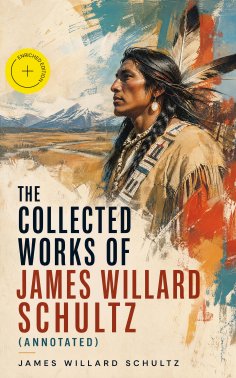 ebook: The Collected Works of James Willard Schultz (Annotated)