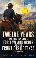 ebook: Twelve Years in the Saddle for Law and Order on the Frontiers of Texas (Annotated)