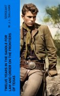 eBook: Twelve Years in the Saddle for Law and Order on the Frontiers of Texas