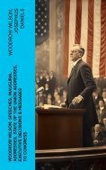 eBook: Woodrow Wilson: Speeches, Inaugural Addresses, State of the Union Addresses, Executive Decisions & M