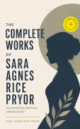 ebook: The Complete Works of Sara Agnes Rice Pryor (Illustrated Edition) (Annotated)