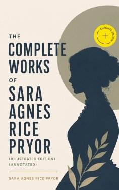 ebook: The Complete Works of Sara Agnes Rice Pryor (Illustrated Edition) (Annotated)