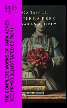 ebook: The Complete Works of Sara Agnes Rice Pryor (Illustrated Edition)