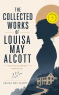 ebook: The Collected Works of Louisa May Alcott (Illustrated Edition) (Annotated)
