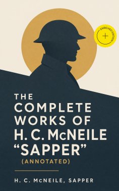 eBook: The Complete Works of H. C. McNeile "Sapper" (Annotated)