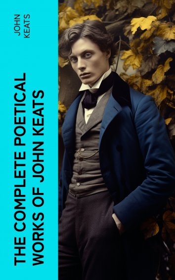 John Keats - THE COMPLETE POETICAL WORKS OF JOHN KEATS - free on readfy!