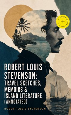 ebook: Robert Louis Stevenson: Travel Sketches, Memoirs & Island Literature (Annotated)