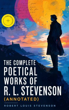 eBook: THE COMPLETE POETICAL WORKS OF R. L. STEVENSON (Annotated)
