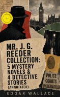 ebook: Mr. J. G. Reeder Collection: 5 Mystery Novels & 4 Detective Stories (Annotated)