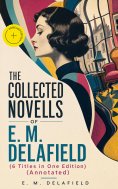 ebook: THE COLLECTED NOVELS OF E. M. DELAFIELD (6 Titles in One Edition) (Annotated)