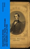 eBook: Washington Irving: The Complete Travel Sketches and Memoirs Collection