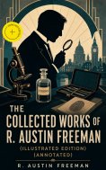 ebook: The Collected Works of R. Austin Freeman (Illustrated Edition) (Annotated)