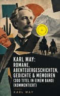 eBook: Karl May: Romane, Abenteuergeschichten, Gedichte & Memoiren (300 Titel in einem Band) (Kommentiert)