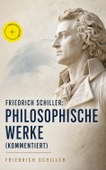 eBook: Friedrich Schiller: Philosophische Werke (Kommentiert)