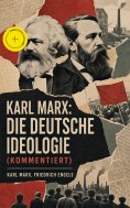 eBook: Karl Marx: Die deutsche Ideologie (Kommentiert)