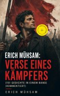 ebook: Erich Mühsam: Verse eines Kämpfers (151 Gedichte in einem Band) (Kommentiert)