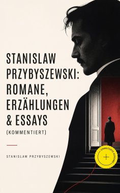 eBook: Stanislaw Przybyszewski: Romane, Erzählungen & Essays (Kommentiert)