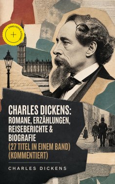 eBook: Charles Dickens: Romane, Erzählungen, Reiseberichte & Biografie (27 Titel in einem Band) (Kommentier