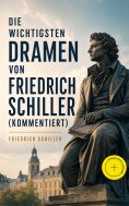 eBook: Die wichtigsten Dramen von Friedrich Schiller (Kommentiert)