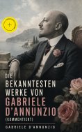 ebook: Die bekanntesten Werke von Gabriele D'Annunzio (Kommentiert)