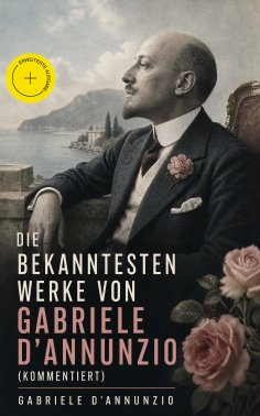 ebook: Die bekanntesten Werke von Gabriele D'Annunzio (Kommentiert)
