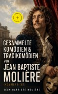 ebook: Gesammelte Komödien & Tragikomödien von Jean Baptiste Molière (Kommentiert)