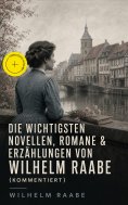 eBook: Die wichtigsten Novellen, Romane & Erzählungen von Wilhelm Raabe (Kommentiert)