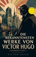 ebook: Die bekanntesten Werke von Victor Hugo (Kommentiert)