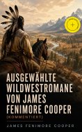 eBook: Ausgewählte Wildwestromane von James Fenimore Cooper (Kommentiert)