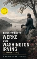 eBook: Ausgewählte Werke von Washington Irving (Kommentiert)