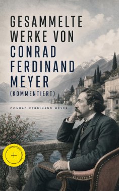 eBook: Gesammelte Werke von Conrad Ferdinand Meyer (Kommentiert)