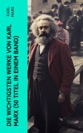 ebook: Die wichtigsten Werke von Karl Marx (50 Titel in einem Band)