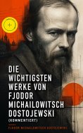 eBook: Die wichtigsten Werke von Fjodor Michailowitsch Dostojewski (Kommentiert)