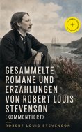 eBook: Gesammelte Romane und Erzählungen von Robert Louis Stevenson (Kommentiert)