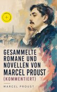 eBook: Gesammelte Romane und Novellen von Marcel Proust (Kommentiert)