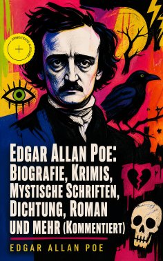 eBook: Edgar Allan Poe: Biografie, Krimis, Mystische Schriften, Dichtung, Roman und mehr (Kommentiert)
