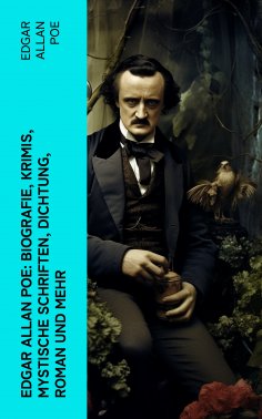 ebook: Edgar Allan Poe: Biografie, Krimis, Mystische Schriften, Dichtung, Roman und mehr