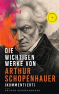 eBook: Die wichtigen Werke von Arthur Schopenhauer (Kommentiert)