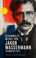 eBook: Gesammelte Werke von Jakob Wassermann (Kommentiert)