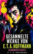 eBook: Gesammelte Werke von E. T. A. Hoffmann (Kommentiert)