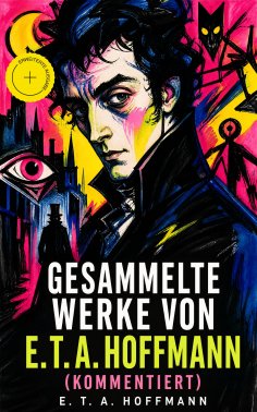 eBook: Gesammelte Werke von E. T. A. Hoffmann (Kommentiert)
