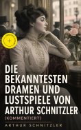 eBook: Die bekanntesten Dramen und Lustspiele von Arthur Schnitzler (Kommentiert)