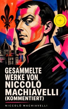 eBook: Gesammelte Werke von Niccolò Machiavelli (Kommentiert)