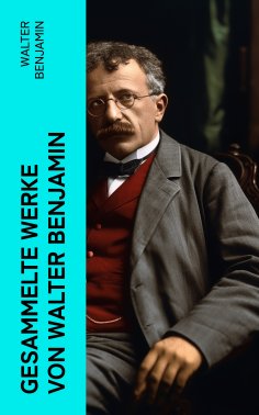 eBook: Gesammelte Werke von Walter Benjamin