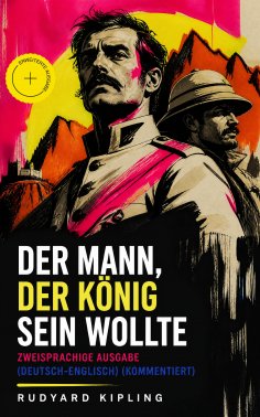 eBook: Der Mann, der König sein wollte - Zweisprachige Ausgabe (Deutsch-Englisch) (Kommentiert)