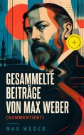 eBook: Gesammelte Beiträge von Max Weber (Kommentiert)