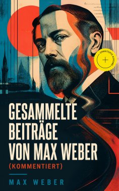 eBook: Gesammelte Beiträge von Max Weber (Kommentiert)