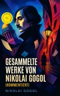 eBook: Gesammelte Werke von Nikolai Gogol (Kommentiert)