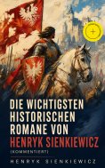 eBook: Die wichtigsten historischen Romane von Henryk Sienkiewicz (Kommentiert)