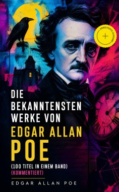 eBook: Die bekanntesten Werke von Edgar Allan Poe (100 Titel in einem Band) (Kommentiert)